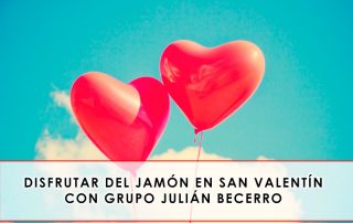 Disfrutar del jamón en San Valentín con Grupo Julián Becerro